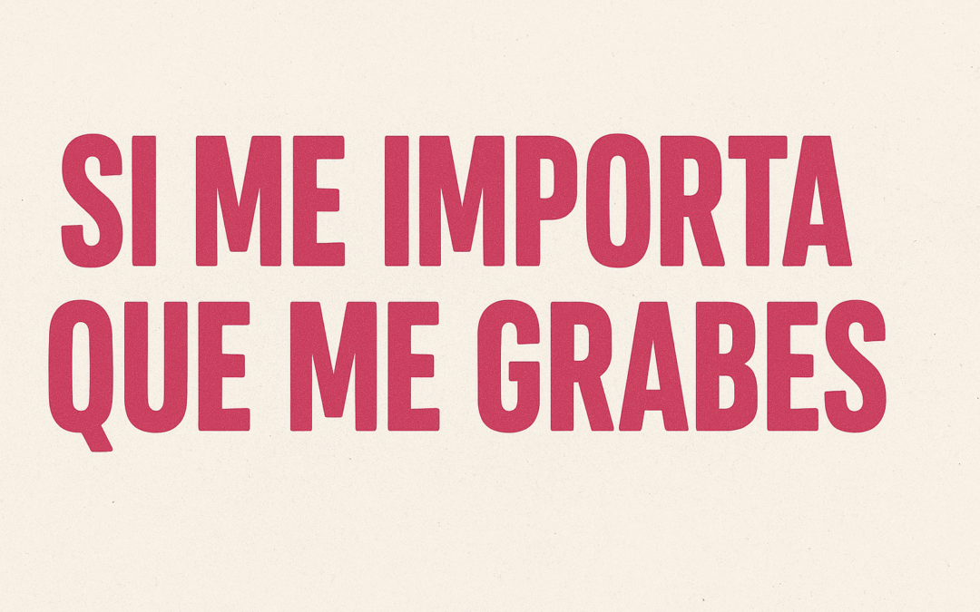 Sí me importa que me grabes
